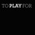 To Play For logo